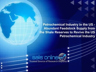 Petrochemical Industry in the US -
   Abundant Feedstock Supply from
the Shale Reserves to Revive the US
             Petrochemical Industry
 