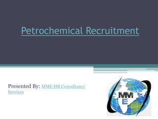 Petrochemical Recruitment
Presented By: MME HR Consultancy
Services
 