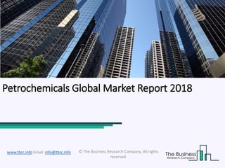 Petrochemicals Global Market Report 2018
© The Business Research Company. All rights
reserved.
www.tbrc.info Email: info@tbrc.info
 