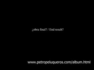 www.petropeluqueros.com/album.html ¿obra final? / End result? 