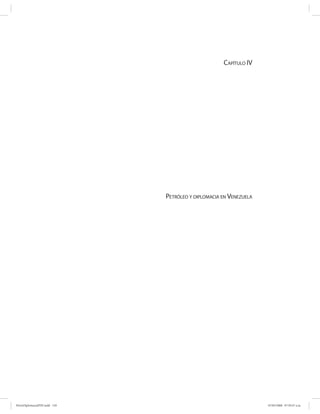 CAPÍTULO IV




                              PETRÓLEO Y DIPLOMACIA EN VENEZUELA




PetroDiplomaciaPDF.indd 129                                        07/05/2008 07:59:47 a.m.
 