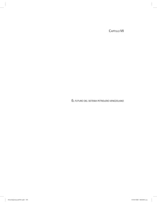 CAPÍTULO VII




                              EL FUTURO DEL SISTEMA PETROLERO VENEZOLANO




PetroDiplomaciaPDF.indd 199                                                07/05/2008 08:00:00 a.m.
 