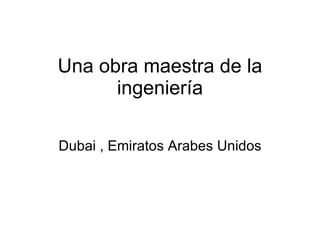 Una obra maestra de la ingeniería Dubai , Emiratos Arabes Unidos 