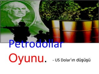 Petrodollar   Oyunu . - US Dolar ’ın düşüşü 