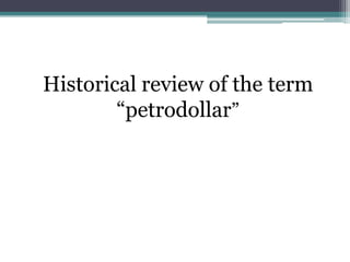 Historical review of the term
        “petrodollar”
 