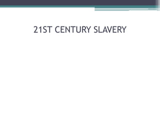 21ST CENTURY SLAVERY
 