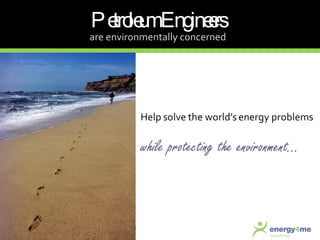 Petroleum Engineers are environmentally concerned 