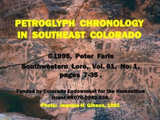 PETROGLYPH CHRONOLOGY
IN SOUTHEAST COLORADO
©1995, Peter Faris
Southwestern Lore, Vol. 61, No. 1,
pages 7-35 .
Funded by Colorado Endowment for the Humanities
Grant #R070-0992-038.
Photo: Jeannie H. Gibson, 1991
 