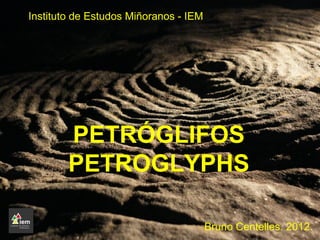 Instituto de Estudos Miñoranos - IEM

PETRÓGLIFOS
PETROGLYPHS
Bruno Centelles. 2012.

 