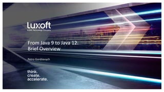 www.luxoft.com
From Java 9 to Java 12.
Brief Overview
Petro Gordiievych
 