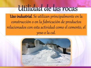 Uso industrial. Se utilizan principalmente en la
construcción o en la fabricación de productos
relacionados con esta actividad como el cemento, el
yeso o la cal.
 