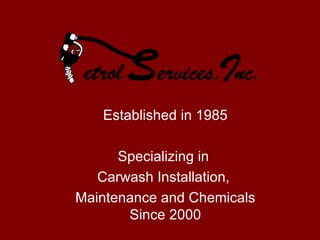 Established in 1985 Specializing in  Carwash Installation,  Maintenance and Chemicals Since 2000 