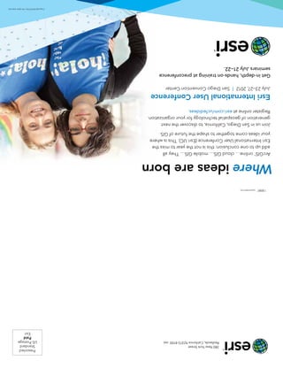 Presorted
                             380 New York Street                             Standard
                             Redlands, California 92373-8100  usa           US Postage
                                                                               Paid
                                                                                Esri
  130087    QUAD9.6M5/12tk
Where ideas are born
            SM
ArcGIS online… cloud GIS… mobile GIS… They all
add up to one conclusion: this is not the year to miss the
Esri International User Conference (Esri UC). This is where
your ideas come together to shape the future of GIS.
Join us in San Diego, California, to discover the next
generation of geospatial technology for your organization.
Register online at esri.com/ucfedideas.
Esri International User Conference
July 23–27, 2012 | San Diego Convention Center
Get in-depth, hands-on training at preconference
seminars July 21–22.
                                                                    Copyright © 2012 Esri. All rights reserved.
 