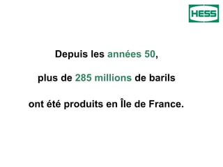 Depuis les  années 50 ,  plus de  285 millions  de barils  ont été produits en Île de France.   