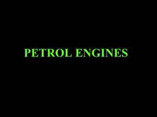 PETROL ENGINES
 
