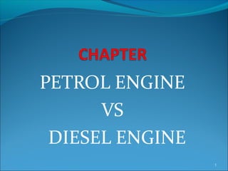 PETROL ENGINE
VS
DIESEL ENGINE
1
 