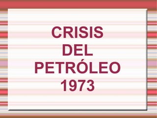 CRISIS DEL PETRÓLEO 1973 