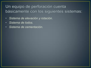 • Sistema de elevación y rotación.
• Sistema de lodos.
• Sistema de cementación.
 