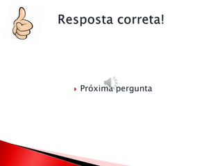  Próxima pergunta
 