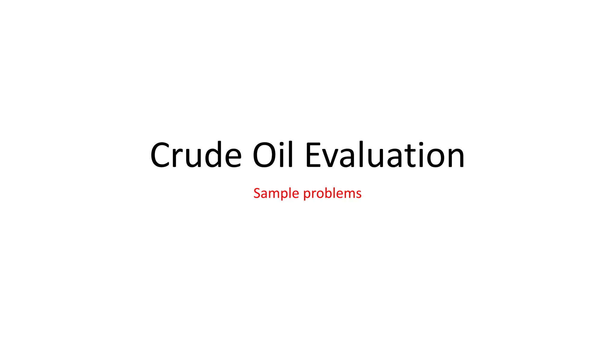 Crude Oil Evaluation
Sample problems
 