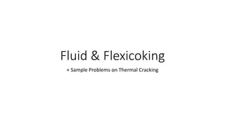 Fluid & Flexicoking
+ Sample Problems on Thermal Cracking
 