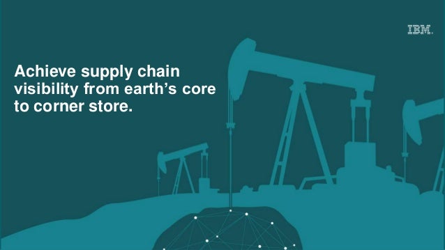 Achieve supply chain
visibility from earth’s core
to corner store.
 