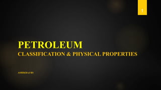 PETROLEUM
CLASSIFICATION & PHYSICAL PROPERTIES
ASHIKRAJ RS
1
 