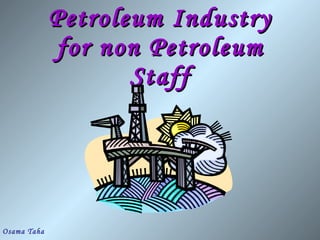 Petroleum Industry for non Petroleum Staff Osama Taha 