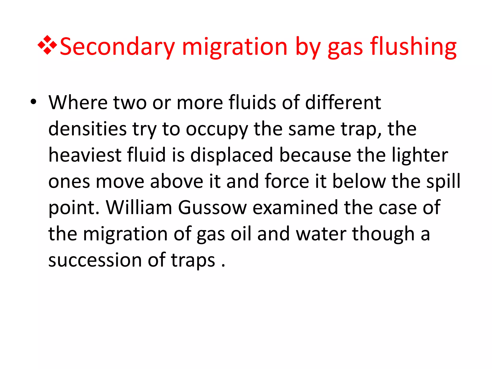 Secondary migration by water drive Buoyancy, reflecting the difference in densities of hydrocarbons and waters, is the main mechanism of secondary migration under hydrostatic conditions , especially in coarse sand in which the pressure readily  equalize to hydrostatic , All crude oils float on salt water and nearly all on fresh water. 