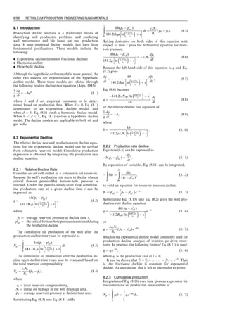 Gi ¼
(43,560)(40)(78)(0:14)(1  0:27)
0:004236
¼ 3:28  109
scf:
Assuming a circular drainage area, the equivalent radius of
the 40 acres is 745 ft. The time required for the pressure
wave to reach the reservoir boundary is estimated as
tpss  1200
(0:14)(0:0251)(1:5  104
)(745)2
0:17
¼ 2,065 hours ¼ 86 days:
The spreadsheet program PseudoPressure.xls gives
m( pi) ¼ m(4613) ¼ 1:27  109
psi2
=cp
m( pwf ) ¼ m(1500) ¼ 1:85  108
psi2
=cp
:
Substituting these and other given parameter values into
Eq. (7.15) yields
q ¼
(0:17)(78)[1:27  109
 1:85  108
]
1638(180 þ 460) log (2065) þ log 0:17
(0:14)(0:0251)(1:5104)(0:328)2  3:23
 
¼ 2,092 Mscf=day:
Substituting q ¼ 2,092 Mscf=day into Eq. (7.16) gives
2,092 ¼
(0:17)(78)[m(
p
p)  1:85  108
]
1424(180 þ 460) ln 745
0:328  3
4 þ 0
  ,
which results in m(
p
p) ¼ 1:19  109
psi2
=cp. The spread-
sheet program PseudoPressure.xls gives 
p
p ¼ 4,409 psia at
the beginning of the pseudo–steady-state flow period.
If the flowing bottom-hole pressure is maintained at a level
of 1,500 psia during the pseudo–steady-state flowperiod (after
86 days of transient production), Eq. (7.16) is simplified as
q ¼
(0:17)(78)[m(
p
p)  1:85  108
]
1424(180 þ 460) ln 745
0:328  3
4 þ 0
 
or
q ¼ 2:09  106
½m(
p
p)  1:85  108
,
which, combined with Eq. (7.17), gives the production fore-
cast shown in Table 7.6, where z-factors and real gas pseudo-
pressures were obtained using spreadsheet programs Hall-
Yarborogh-z.xls and PseudoPressure.xls, respectively. The
production forecast result is also plotted in Fig. 7.6.
Summary
This chapter illustrated how to perform production fore-
cast using the principle of Nodal analysis and material
balance. Accuracy of the forecast strongly depends on
the quality of fluid property data, especially for the two-
phase flow period. It is always recommended to use fluid
properties derived from PVT lab measurements in produc-
tion forecast calculations.
References
craft, b.c. and hawkins, m. Applied Petroleum Reservoir
Engineering, 2nd edition. Englewood Cliffs, NJ: Pren-
tice Hall, 1991.
Table 7.6 Result of Production Forecast for Example Problem 7.4
Reservoir
pressure (psia) z
Pseudo-
pressure
(108
psi2
=cp) Gp (MMscf) DGp (MMscf) q (Mscf/d) Dt (day) t (day)
4,409 1.074 11.90 130
4,200 1.067 11.14 260 130 1,942 67 67
4,000 1.060 10.28 385 125 1,762 71 138
3,800 1.054 9.50 514 129 1,598 81 218
3,600 1.048 8.73 645 131 1,437 91 309
3,400 1.042 7.96 777 132 1,277 103 413
3,200 1.037 7.20 913 136 1,118 122 534
3,000 1.032 6.47 1,050 137 966 142 676
2,800 1.027 5.75 1,188 139 815 170 846
2,600 1.022 5.06 1,328 140 671 209 1,055
2,400 1.018 4.39 1,471 143 531 269 1,324
2,200 1.014 3.76 1,615 144 399 361 1,686
2,000 1.011 3.16 1,762 147 274 536 2,222
0
500
1,000
1,500
2,000
2,500
Pseudosteady Production Time (days)
Cumulative
Production
(MMscf)
Production
Rate
(Mscf/day)
0
200
400
600
800
1,000
1,200
1,400
1,600
1,800
2,000
q (Mscf/d)
Gp (MMscf)
0 500 1,000 1,500 2,000 2,500
Figure 7.6 Result of production forecast for Example Problem 7.4.
Guo, Boyun / Computer Assited Petroleum Production Engg 0750682701_chap07 Final Proof page 94 3.1.2007 8:47pm Compositor Name: SJoearun
7/94 PETROLEUM PRODUCTION ENGINEERING FUNDAMENTALS
 