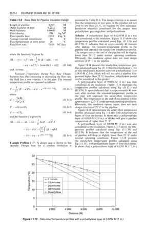 e ¼ 2.718 and
s ¼
0:0375ggDz

T
T
z
z
, (11:107)
and Dz is equal to outlet elevation minus inlet elevation
(note that Dz is positive when outlet is higher than inlet).
A general and more rigorous form of the Weymouth equa-
tion with compensation for elevation is
qh ¼
3:23Tb
pb
ﬃﬃﬃﬃﬃﬃﬃﬃﬃﬃﬃﬃﬃﬃﬃﬃﬃﬃﬃﬃﬃﬃﬃﬃﬃﬃﬃﬃ
(
p2
1  esp2
2)d5
fMgg

T
T
z
zLe
s
, (11:108)
where Le is the effective length of the pipeline. For a
uniform slope, Le is defined as Le ¼ (es
1)L
s .
For a non-uniform slope (where elevation change cannot
be simplified to a single section of constant gradient), an
approach in steps to any number of sections, n, will yield
Le ¼
(es1
 1)
s1
L1 þ
es1
(es2
 1)
s2
L2
þ
es1þs2
(es3
 1)
s3
L3 þ . . . . . . : : þ
X
n
i¼1

e
P
i1
j¼1
sj
(esi
 1)
si
Li, (11:109)
where
si ¼
0:0375ggDzi

T
T
z
z
: (11:110)
11.4.1.2.3 Panhandle-A Equation for Horizontal
Flow The Panhandle-A pipeline flow equation assumes
the following Reynolds number–dependent friction factor:
fM ¼
0:085
N0:147
Re
(11:111)
The resultant pipeline flow equation is, thus,
q ¼ 435:87
d2:6182
g0:4604
g
Tb
pb
 1:07881
( p2
1  p2
2)

T
T
z
zL
 0:5394
, (11:112)
where q is the gas flow rate in scfd measured at Tb and pb,
and other terms are the same as in the Weymouth equa-
tion.
11.4.1.2.4 Panhandle-B Equation for Horizontal Flow
(Modified Panhandle) The Panhandle-B equation is
the most widely used equation for long transmission and
delivery lines. It assumes that fM varies as
fM ¼
0:015
N0:0392
Re
, (11:113)
and it takes the following resultant form:
q ¼ 737d2:530 Tb
pb
 1:02
( p2
1  p2
2)

T
T
z
zLg0:961
g
 #0:510
(11:114)
11.4.1.2.5 Clinedinst Equation for Horizontal Flow
The Clinedinst equation rigorously considers the deviation
of natural gas from ideal gas through integration. It takes
the following form:
q ¼ 3973:0
zbpbppc
pb

ﬃﬃﬃﬃﬃﬃﬃﬃﬃﬃﬃﬃﬃﬃﬃﬃﬃﬃﬃﬃﬃﬃﬃﬃﬃﬃﬃﬃﬃﬃﬃﬃﬃﬃﬃﬃﬃﬃﬃﬃﬃﬃﬃﬃﬃﬃﬃﬃﬃﬃﬃﬃﬃﬃﬃﬃﬃﬃﬃﬃﬃﬃﬃﬃﬃﬃﬃ
d5

T
TfMLgg
ð
pr1
0
pr
z
dpr 
ð
pr2
0
pr
z
dpr
0
@
1
A
v
u
u
u
t , (11:115)
where
q ¼ volumetric flow rate, Mcfd
ppc ¼ pseudocritical pressure, psia
d ¼ pipe internal diameter, in.
L ¼ pipe length, ft
pr ¼ pseudo-reduced pressure
T̄ ¼ average flowing temperature, 8R
gg ¼ gas gravity, air ¼ 1.0
zb ¼ gas deviation factor at Tb and pb, normally
accepted as 1.0.
Based on Eqs. (2.29), (2.30), and (2.51), Guo and Ghalam-
bor (2005) generated curves of the integral function
Ð
pr
0
pr
z dpr for various gas-specific gravity values.
11.4.1.2.6 Pipeline Efficiency All pipeline flow equ-
ations were developed for perfectly clean lines filled with
gas. In actual pipelines, water, condensates, sometimes
crude oil accumulates in low spots in the line. There are
often scales and even ‘‘junk’’ left in the line. The net result
is that the flow rates calculated for the 100% efficient cases
are often modified by multiplying them by an efficiency
factor E. The efficiency factor expresses the actual flow
capacity as a fraction of the theoretical flow rate. An
efficiency factor ranging from 0.85 to 0.95 would
represent a ‘‘clean’’ line. Table 11.1 presents typical
values of efficiency factors.
11.4.2 Design of Pipelines
Pipeline design includes determination of material, diam-
eter, wall thickness, insulation, and corrosion protection
measure. For offshore pipelines, it also includes weight
coating and trenching for stability control. Bai (2001)
provides a detailed description on the analysis–analysis-
based approach to designing offshore pipelines. Guo et al.
(2005) presents a simplified approach to the pipeline
design.
The diameter of pipeline should be determined based on
flow capacity calculations presented in the previous sec-
tion. This section focuses on the calculations to design wall
thickness and insulation.
11.4.2.1 Wall Thickness Design
Wall thickness design for steel pipelines is governed by
U.S. Code ASME/ANSI B32.8. Other codes such as
Z187 (Canada), DnV (Norway), and IP6 (UK) have es-
sentially the same requirements but should be checked by
the readers.
Except for large-diameter pipes (30 in.), material
grade is usually taken as X-60 or X-65 (414 or 448 MPa)
for high-pressure pipelines or on deepwater. Higher grades
can be selected in special cases. Lower grades such as X-42,
X-52, or X-56 can be selected in shallow water or for low-
pressure, large-diameter pipelines to reduce material cost
or in cases in which high ductility is required for improved
impact resistance. Pipe types include
. Seamless
. Submerged arc welded (SAW or DSAW)
Table 11.1 Typical Values of Pipeline Efficiency
Factors
Type of line
Liquid content
(gal/MMcf) Efficiency E
Dry-gas field 0.1 0.92
Casing-head gas 7.2 0.77
Gas and condensate 800 0.6
Guo, Boyun / Computer Assited Petroleum Production Engg 0750682701_chap11 Final Proof page 148 3.1.2007 8:54pm Compositor Name: SJoearun
11/148 EQUIPMENT DESIGN AND SELECTION
 