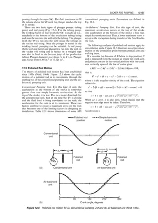 is required to keep pipeline temperatures higher than 25 8C
under normal operating conditions.
Therefore, either a polypropylene layer of 0.0508 M
(2.0 in.) or a polyurethane layer of 0.0381 M (1.5 in.)
should be chosen for insulation of the pipeline. Cost
analyses can justify one of the options, which is beyond
the scope of this example.
The total heat losses for all the steady-flow cases were
calculated with Eq. (11.138). The results are summarized in
Table 11.7. These data may be used for sizing heaters for the
pipeline if heating of the product fluid is necessary.
Summary
This chapter described oil and gas transportation systems.
The procedure for selection of pumps and gas compressors
were presented and demonstrated. Theory and applica-
tions of pipeline design were illustrated.
0 minute
10 minutes
20 minutes
30 minutes
Steady flow
0
5
10
15
20
25
30
2,000
0 4,000 6,000 8,000 10,000
Distance (M)
Temperature
(⬚C)
Figure 11.17 Calculated temperature profiles with a polyurethane layer of 0.0254 M (1 in.).
s = 1.0 in
s = 1.5 in
s = 2.0 in
s = 2.5 in
19
20
21
22
23
24
25
26
27
28
29
2,000
0 4,000 6,000 8,000 10,000
Distance (M)
Temperature
(⬚C)
Figure 11.18 Calculated steady-flow temperature profiles with polyurethane layers of four thicknesses.
Table 11.7 Calculated Total Heat Losses for the Insulated Pipelines (kW)
Insulation thickness
Material name (M) 0.0254 0.0381 0.0508 0.0635
Polyethylene 1,430 1,011 781 636
Polypropylene 989 685 524 424
Polyurethane 562 383 290 234
Guo, Boyun / Computer Assited Petroleum Production Engg 0750682701_chap11 Final Proof page 156 3.1.2007 8:54pm Compositor Name: SJoearun
11/156 EQUIPMENT DESIGN AND SELECTION
 