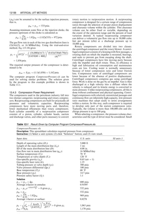 depth of 3,000 ft? If yes, what is the required coun-
ter-balance load?
12.10 A well is pumped off with a rod pump described
in Problem 12.8. A 21
⁄2 -in. tubing string (2.875-in.
OD, 2.441 ID) in the well is not anchored. Calculate
(a) expected liquid production rate (use pump volu-
metric efficiency 0.80) and (b) required prime mover
power (use safety factor 1.3).
12.11 A well is pumped with a rod pump described in
Problem 12.9 to a liquid level of 2,800 ft. A 3-in.
tubing string (31
⁄2 -in. OD, 2.995-in. ID) in the well
is anchored. Calculate (a) expected liquid production
rate (use pump volumetric efficiency 0.85) and (b)
required prime mover power (use safety factor 1.4).
12.12 A well is to be put on a sucker rod pump. The
proposed pump setting depth is 4,500 ft. The antici-
pated production rate is 500 bbl/day oil of 40 8API
gravity against wellhead pressure 150 psig. It is as-
sumed that the working liquid level is low, and a
sucker rod string having a working stress of
30,000 psi is to be used. Select surface and subsur-
face equipment for the installation. Use a safety
factor of 1.40 for prime mover power.
12.13 A well is to be put on a sucker rod pump. The
proposed pump setting depth is 4,000 ft. The antici-
pated production rate is 550 bbl/day oil of 35 8API
gravity against wellhead pressure 120 psig. It is as-
sumed that working liquid level will be about
3,000 ft, and a sucker rod string having a working
stress of 30,000 psi is to be used. Select surface and
subsurface equipment for the installation. Use a
safety factor of 1.30 for prime mover power.
Guo, Boyun / Computer Assited Petroleum Production Engg 0750682701_chap12 Final Proof page 180 4.1.2007 2:43pm Compositor Name: SJoearun
12/180 ARTIFICIAL LIFT METHODS
 