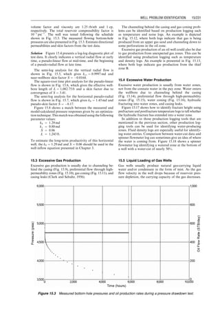 Some of the kinetic energy of the mixed stream is con-
verted to static pressure head in a carefully shaped diffuser
section of expanding area. If the static pressure head is
greater than the static column head in the annulus, the
fluid mixture in the annulus is lifted to the surface.
14.6.2 Technical Parameters
The nomenclatures in Fig. 14.11 are defined as
p1 ¼ power fluid pressure, psia
q1 ¼ power fluid rate, bbl/day
p2 ¼ discharge pressure, psia
q2 ¼ q1 þ q3, total fluid rate in return column, bbl/day
p3 ¼ intake pressure, psia
q3 ¼ intake (produced) fluid rate, bbl/day
Aj ¼ jet nozzle area, in.2
As ¼ net throat area, in.2
At ¼ total throat area, in.2
.
The following dimensionless variables are also used in
jet pump literature (Cholet, 2000):
R ¼
Aj
At
(14:32)
M ¼
q3
q1
(14:33)
H ¼
p2  p3
p1  p2
(14:34)
h ¼ MH, (14:35)
where
R ¼ dimensionless nozzle area
M ¼ dimensionless flow rate
H ¼ dimensionless head
h ¼ pump efficiency.
14.6.3 Selection of Jet Pumps
Selection of jet pumps is made on the basis of manufacturer’s
literatures where pump performance charts are usually avail-
able. Figure 14.12 presents an example chart. It shows the
effect of M on H and h. For a given jet pump specified by R
value, there exists a peak efficiency hp. It is good field practice
to attempt to operate the pump at its peak efficiency. If Mp
and Hp are used to denote M and H at the peak efficiency,
respectively, pump parameters should be designed using
Mp ¼
q3
q1
(14:36)
and
Hp ¼
p2  p3
p1  p2
, (14:37)
Production
inlet chamber
Pump
tubing
Casing
Nozzle
Power
fluid
Throat
Diffuser
Combined
fluid return
Well
production
Figure 14.10 Sketch of a hydraulic jet pump installation.
P1 q1
Nozzle
P3 q3
P2 q2
Diffuser
A B
Aj As At
Throat
Figure 14.11 Working principle of a hydraulic jet pump.
Guo, Boyun / Computer Assited Petroleum Production Engg 0750682701_chap14 Final Proof page 221 3.1.2007 9:10pm Compositor Name: SJoearun
OTHER ARTIFICIAL LIFT METHODS 14/221
 