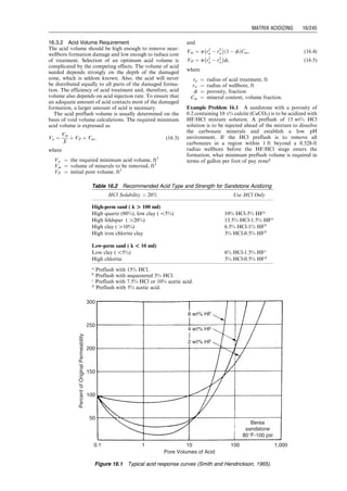 basis of the work by Turner et al., the value of vtr
was taken as 20% of vsl in this study. Use of this value
results in
vgm  1:2vsl: (15:29)
Substituting Eqs. (15.23) and (15.29) into Eq. (15.25)
results in the expression for the minimum kinetic energy
required for transporting the liquid droplets as
Ekm ¼ 0:0576
ﬃﬃﬃﬃﬃﬃﬃﬃﬃ
srL
p
: (15:30)
For typical gas wells producing water, this equation
yields the minimum kinetic energy value of 3:6 lbf -ft=ft3
.
For typical gas wells producing condensate, this equation
gives the minimum kinetic energy value of 1:73 lbf -ft=ft3
.
These numbers imply that the required minimum gas pro-
duction rate in water-producing gas wells is approximately
twice that in condensate-producing gas wells.
To evaluate the gas kinetic energy Ek in Eq. (15.25) at a
given gas flow rate and compare it with the minimum
required kinetic energy Ekm in Eq. (15.30), the values of
gas density rg and gas velocity vg need to be determined.
Expressions for rg and vg can be obtained from ideal gas
law:
rg ¼
2:7Sgp
T
(15:31)
vg ¼ 4:71  102 TQG
Aip
(15:32)
Substituting Eqs. (15.31) and (15.32) into Eq. (15.25) yields
Ek ¼ 9:3  105 SgTQ2
G
A2
i p
: (15:33)
Equation (15.33) indicates that the gas kinetic energy
decreases with increased pressure, which means that the
controlling conditions are bottom-hole conditions where
gas has higher pressure and lower kinetic energy. This
analysis is consistent with the observations from air-
drilling operations where solid particles accumulate at
the bottom-hole rather than at the top-hole. However,
this analysis is in contradiction with the results by Turner
et al., which indicated that the wellhead conditions are in
most instances, controlling.
Low pressure
Oil reservoir
High pressure
water sand
Casing leak
Water channel along
Bad cement job
Figure 15.14 Water production due to channeling behind the casing.
Well Bore
Low permeability
Low permeability
Intermediate
permeability
High permeability
Figure 15.15 Preferential water flow through high-permeability zones.
Guo, Boyun / Computer Assited Petroleum Production Engg 0750682701_chap15 Final Proof page 237 22.12.2006 6:14pm
WELL PROBLEM IDENTIFICATION 15/237
 