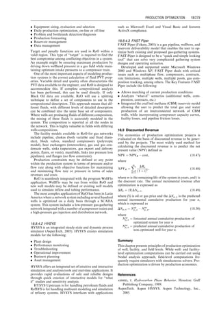 Example Problem 18.1 Analyze the dynamometer card
shown in Fig. 18.6 assuming the following parameter
values:
S ¼ 45 in:
N ¼ 18:5 spm
C ¼ 12,800 lb=in:
D1 ¼ 1:2 in:
D2 ¼ 0:63 in:
L ¼ 2:97 in:
A1 ¼ 2:1 in:2
A2 ¼ 1:14 in:2
Solution
Peak polished rod
load: PPRL ¼ (12,800)(1:20)
¼ 15,400 lb
Minimum polished
rod load: MPRL ¼ (12,800)(0:63)
¼ 8,100 lb
Average upstroke load: AUL ¼
(12,800)(1:14 þ 2:10)
2:97
¼ 14,000 lb
Average downstroke
load: ADL ¼
(12,800)(2:10)
2:97
¼ 9,100 lb
Correct counterbalance:
CCB ¼
(12,800)(2:10 þ 1:14
2 )
2:97
¼ 11,500 lb
Polished rod horsepower:
PRHP ¼
(12,800)(45)(18:5)(1:14)
33,000(12)(2:97)
¼ 10:3 hp
The information of the CCB can be used for adjusting the
positions of counterweights to save energy.
In addition to the dimensional parameter values taken
from the dynamometer card, the shape of the card can be
used for identifying the working condition of the plunger
pump. The shapeofthedynamometercardsare influencedby
. Speed and pumping depth
. Pumping unit geometry
. Pump condition
. Fluid condition
. Friction factor
Brown (1980) listed 13 abnormal conditions that can be
identified from the shape of the dynamometer cards. For
example, the dynamometer card shown in Fig. 18.7 indicates
synchronous pumping speeds, and the dynamometer card
depicted in Fig. 18.8 reveals a gas-lock problem.
18.5 Separator
Optimization of the separation process mainly focuses on
recovering more oil by adjusting separator temperature
and pressure. Field experience proves that lowering the
operating temperature of a separator increases the liquid
recovery. It is also an efficient means of handling high-
pressure gas and condensate at the wellhead. A low-tem-
perature separation unit consists of a high-pressure separa-
tor, pressure-reducing chokes, and various pieces of heat
exchange equipment. When the pressure is reduced by the
use of a choke, the fluid temperature decreases because of
the Joule–Thomson or the throttling effect. This is an
irreversible adiabatic process whereby the heat content of
the gas remains the same across the choke but the pressure
and temperature of the gas stream are reduced.
Generally at least 2,500–3,000 psi pressure drop is
required from wellhead flowing pressure to pipeline pres-
sure for a low-temperature separation unit to pay out
in increased liquid recovery. The lower the operating tem-
perature of the separator, the lighter the liquid recovered
will be. The lowest operating temperature recommended
for low-temperature units is usually around 20 
F. This is
constrained by carbon steel embitterment, and high-alloy
steels for lower temperatures are usually not economical
for field installations. Low-temperature separation units
are normally operated in the range of 0–20 8F. The actual
temperature drop per unit pressure drop is affected by
several factors including composition of gas stream, gas
and liquid flow rates, bath temperature, and ambient tem-
perature. Temperature reduction in the process can be
estimated using the equations presented in Chapter 5.
L
Zero line
D3
C.B.
A2
A1
D1
D2
Figure 18.6 Dimensional parameters of a
dynamometer card.
A
B
C
D
F
E
G
Figure 18.7 A dynamometer card indicating synchron-
ous pumping speeds.
Figure 18.8 A dynamometer card indicating gas lock.
Guo, Boyun / Computer Assited Petroleum Production Engg 0750682701_chap18 Final Proof page 270 4.1.2007 10:04pm Compositor Name: SJoearun
18/270 PRODUCTION ENHANCEMENT
 