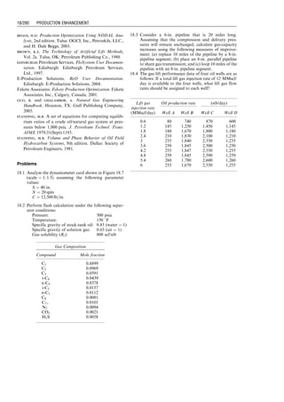 Gas expansion pressures for hydrate formation can be
found from the chart prepared by Katz (1945) or Guo
and Ghalambor (2005). Liquid and vapor phase densities
can be predicted by flash calculation.
Following the special requirement for construction of
low-temperature separation units, the pressure-reducing
choke is usually mounted directly on the inlet of the
high-pressure separator. Hydrates form in the downstream
of the choke because of the low gas temperature and fall to
the bottom settling section of the separator. They are
heated and melted by liquid heating coils located in the
bottom of the separator.
Optimization of separation pressure is performed with
flash calculations. Based on the composition of well-
stream fluid, the quality of products from each stage of
separation can be predicted, assuming phase equilibriums
are reached in the separators. This requires the knowledge
of the equilibrium ratio defined as
ki ¼
yi
xi
, (18:1)
where
ki ¼ liquid/vapor equilibrium ratio of compound i
yi ¼ mole fraction of compound i in the vapor phase
xi ¼ mole fraction of compound i in the liquid phase.
Accurate determination of ki values requires computer
simulators solving the Equation of State (EoS) for hydro-
carbon systems. Ahmed (1989) presented a detailed
procedure for solving the EoS. For pressures lower than
1,000 psia, a set of equations presented by Standing (1979)
provide an easy and accurate means of determining ki
values. According to Standing, ki can be calculated by
ki ¼
1
p
10aþcFi
, (18:2)
where
a ¼ 1:2 þ 4:5  104
p þ 1:5  109
p2
(18:3)
c ¼ 0:89  1:7  104
p  3:5  108
p2
(18:4)
Fi ¼ bi
1
Tbi

1
T
 
(18:5)
bi ¼
log
pci
14:7
 
1
Tbi

1
Tci
, (18:6)
where
pc ¼ critical pressure, psia
Tb ¼ boiling point, 8R
Tc ¼ critical temperature, 8R.
Consider 1 mol of fed-in fluid and the following equation
holds true on the basis of mass balance:
nL þ nV ¼ 1, (18:7)
where
nL ¼ number of mole of fluid in the liquid phase
nV ¼ number of mole of fluid in the vapor phase.
For compound i,
zi ¼ xinL þ yinV , (18:8)
where zi is the mole fraction of compound i in the fed-in
fluid. Combining Eqs. (18.1) and (18.8) gives
zi ¼ xinL þ kixinV , (18:9)
which yields
xi ¼
zi
nL þ kinV
: (18:10)
Mass balance applied to Eq. (18.10) requires
X
Nc
i¼1
xi ¼
X
Nc
i¼1
zi
nL þ kinV
¼ 1, (18:11)
where Nc is the number of compounds in the fluid. Com-
bining Eqs. (18.1) and (18.8) also gives
zi ¼
yi
ki
nL þ yinV , (18:12)
which yields
yi ¼
ziki
nL þ kinV
: (18:13)
Mass balance applied to Eq. (18.13) requires
X
Nc
i¼1
yi ¼
X
Nc
i¼1
ziki
nL þ kinV
¼ 1: (18:14)
Subtracting Eq. (18.14) from Eq. (18.11) gives
X
Nc
i¼1
zi
nL þ kinV

X
Nc
i¼1
ziki
nL þ kinV
¼ 0, (18:15)
which can be rearranged to obtain
X
Nc
i¼1
zi(1  ki)
nL þ kinV
¼ 0: (18:16)
Combining Eqs. (18.16) and (18.7) results in
X
Nc
i¼1
zi(1  ki)
nV (ki  1) þ 1
¼ 0: (18:17)
This equation can be used to solve for the number of mole
of fluid in the vapor phase nv. Then, xi and yi can be
calculated with Eqs. (18.10) and (18.13), respectively. The
apparent molecular weights of liquid phase (MW) and
vapor phase (MW) can be calculated by
MWL
a ¼
X
Nc
i¼1
xiMWi (18:18)
MWV
a ¼
X
Nc
i¼1
yiMWi, (18:19)
where MWi is the molecular weight of compound i. With
the apparent molecular weight of the vapor phase known,
the specific gravity of the vapor phase can be determined,
and the density of the vapor phase in lbm=ft3
can be
calculated by
rV ¼
MWV
a p
zRT
: (18:20)
The liquid phase density in lbm=ft3
can be estimated by the
Standing method (1981), that is,
rL ¼
62:4goST þ 0:0136Rsgg
0:972 þ 0:000147 Rs
ﬃﬃﬃﬃ
gg
go
q
þ 1:25 T  460
ð Þ
h i1:175
,
(18:21)
where
goST ¼ specific gravity of stock-tank oil, water
gg ¼ specific gravity of solution gas, air ¼ 1
Rs ¼ gas solubility of the oil, scf/stb.
Then the specific volumes of vapor and liquid phases can
be calculated by
VVsc ¼
znV RTsc
psc
(18:22)
VL ¼
nLMWL
a
L
, (18:23)
Guo, Boyun / Computer Assited Petroleum Production Engg 0750682701_chap18 Final Proof page 271 4.1.2007 10:04pm Compositor Name: SJoearun
PRODUCTION OPTIMIZATION 18/271
 