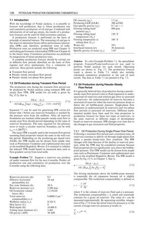 At the junction points,
pkfi
¼ phfi1
: (6:57)
Equations (6.44), (4.45), (6.51), and (6.57) contain (4n 1)
equations. For a given flowing pressure phfn
at the top of
lateral n, the following (4n 1) unknowns can be solved
from the (4n 1) equations:
qo1
, qo2
, . . . qon
pwf1
, pwf2
, . . . pwfn
pkf1
, pkf2
, . . . pkfn
phf1
, phf2
, . . . phfn1
Then the oil production rate of the multilateral well can be
determined by
qo ¼
X
n
i¼1
qoi: (6:58)
Thus, the composite IPR,
qo ¼ f phfn
	 

, (6:59)
can be established implicitly. The solution procedure has
been coded in spreadsheet program MultilateralOilWell
Deliverability.xls.
Example Problem 6.10 For the data given in the last
page, predict the oil production rate against 1,800 psia
wellhead pressure and 100 8F wellhead temperature.
Solution Example Problem 6.10 is solved with the
spreadsheet program MultilateralOilWellDeliverability.xls.
Table 6.10 shows the appearance of the spreadsheet for
the data Input and Result sections. It indicates that the
expected total oil production rate is 973 stb/d. Lateral 4
would steal 39 stb/d.
Summary
This chapter illustrated the principle of system analysis
(Nodal analysis) with simplified well configurations.
In the industry, the principle is applied with a piecewise
approach to handle local flow path dimension, fluid prop-
erties, and heat transfer to improve accuracy. It is
vitally important to validate IPR and TPR models
before performing Nodal analysis on a large scale.
A Nodal analysis model is not considered to be reliable
before it can match well production rates at two bottom-
hole pressures.
Table 6.10 Data Input and Result Sections of the Spreadsheet MultilateralOilWellDeliverability.xls
MultilateralOilWellDeliverability.xls
Instruction: (1) Update parameter values in the Input data section; (2) click Calculate button; and
(3) view result.
Input data
Top node
Pressure (pwh) 1,800 psia
Temperature (Twh) 100 8F Calculate
Horizontal sections
Lateral no.: 1 2 3 4
Initial guess for pwf 3,249 3,095 2,961 2,865 psia
Reservoir pressure (p-bar) 3,700 3,500 3,300 2,800 psia
Oil formation factor (Bo) 1.20 1.15 1.10 1.1 stb/rb
Water formation factor (Bw) 1.00 1.00 1.00 1.00 stb/rb
Bottom-hole temperature (T) 270 260 250 230 8F
Gas compressibility factor (z) 0.85 0.90 0.95 0.98
Gas-specific gravity (gg) 0.85 0.83 0.80 0.75 air ¼ 1
Oil-specific gravity (go) 0.80 0.78 0.87 0.85 water ¼ 1
Water-specific gravity (gw) 1.07 1.06 1.05 1.04 water ¼ 1
Water–oil ratio (WOR) 0.10 0.40 0.20 0.30 stb/stb
Gas–oil ratio (GOR) 1,000 1,500 2,000 2,500 scf/stb
Solution–gas–oil ratio (Rs) 800 1,200 1,500 2,000 scf/stb
Productivity index (J) 1 0.8 0.7 0.6 stb/d/psi
Curvic sections
Lateral no.: 1 2 3 4
Radius of curve (R) 200 200 200 200 ft
Average inclination angle (u) 45 45 45 45 8F
Tubing diameter (di) 3 3 3 3 in.
Pipe roughness (e) 0.0018 0.0018 0.0018 0.0018 in.
Vertical sections
Lateral no.: 1 2 3 4
Interval length (H) 500 400 300 3,000 ft
Tubing diameter (di) 3 3 3 3 in.
Pipe roughness (e) 0.0018 0.0018 0.0018 0.0018 in.
Kick off points 1 2 3 4
Flow rate (q) 451 775 1,012 973 stb/d
Pressure (p) 3,185 3,027 2,895 2,797 psia
Temperature (T) 265 250 240 230 8F
Total: 973 451 451 237 (39) stb/d
Guo, Boyun / Computer Assited Petroleum Production Engg 0750682701_chap06 Final Proof page 84 3.1.2007 8:40pm Compositor Name: SJoearun
6/84 PETROLEUM PRODUCTION ENGINEERING FUNDAMENTALS
 
