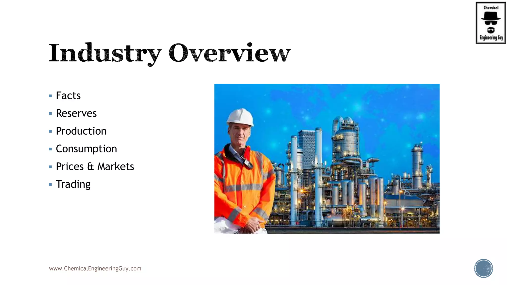  Facts
 Reserves
 Production
 Consumption
 Prices & Markets
 Trading
www.ChemicalEngineeringGuy.com
 