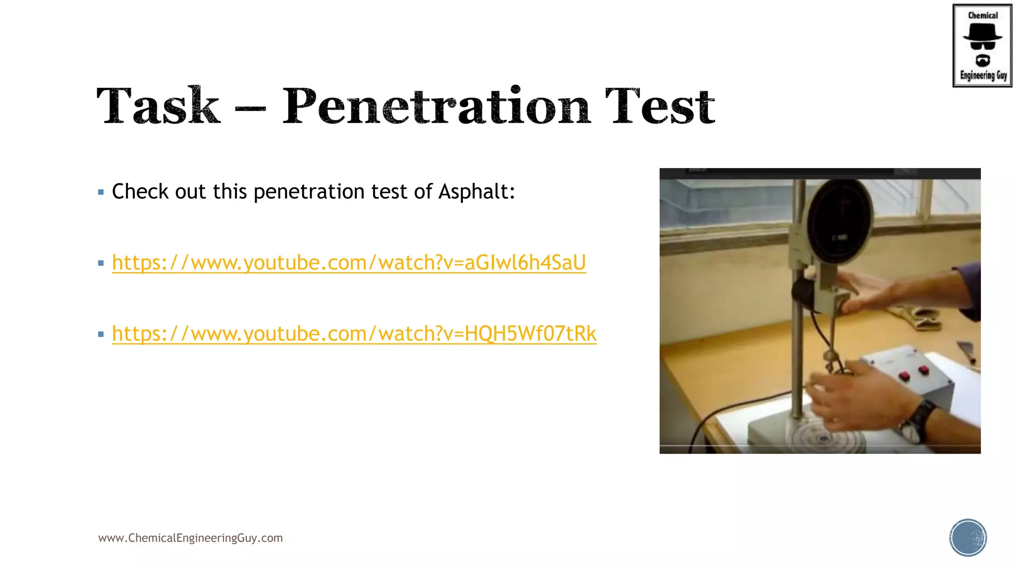  Check out this penetration test of Asphalt:
 https://www.youtube.com/watch?v=aGIwl6h4SaU
 https://www.youtube.com/watch?v=HQH5Wf07tRk
www.ChemicalEngineeringGuy.com
 
