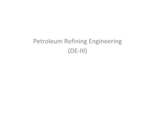Petroleum Refining Engineering
(DE-III)
 