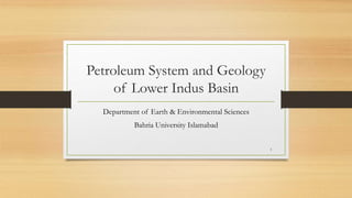 Petroleum System and Geology
of Lower Indus Basin
Department of Earth & Environmental Sciences
Bahria University Islamabad
1
 