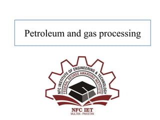 Petroleum and gas processing
 