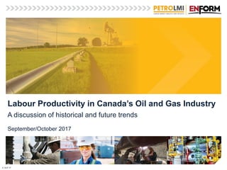 Labour Productivity in Canada’s Oil and Gas Industry
A discussion of historical and future trends
September/October 2017
V. 9.27.17
 