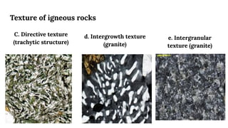 Texture of igneous rocks
C. Directive texture
(trachytic structure)
d. Intergrowth texture
(granite)
e. Intergranular
texture (granite)
 