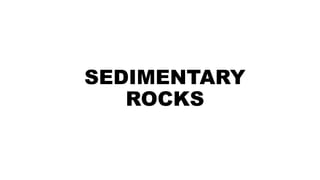 SEDIMENTARY
ROCKS
 