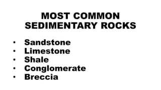 MOST COMMON
SEDIMENTARY ROCKS
• Sandstone
• Limestone
• Shale
• Conglomerate
• Breccia
 