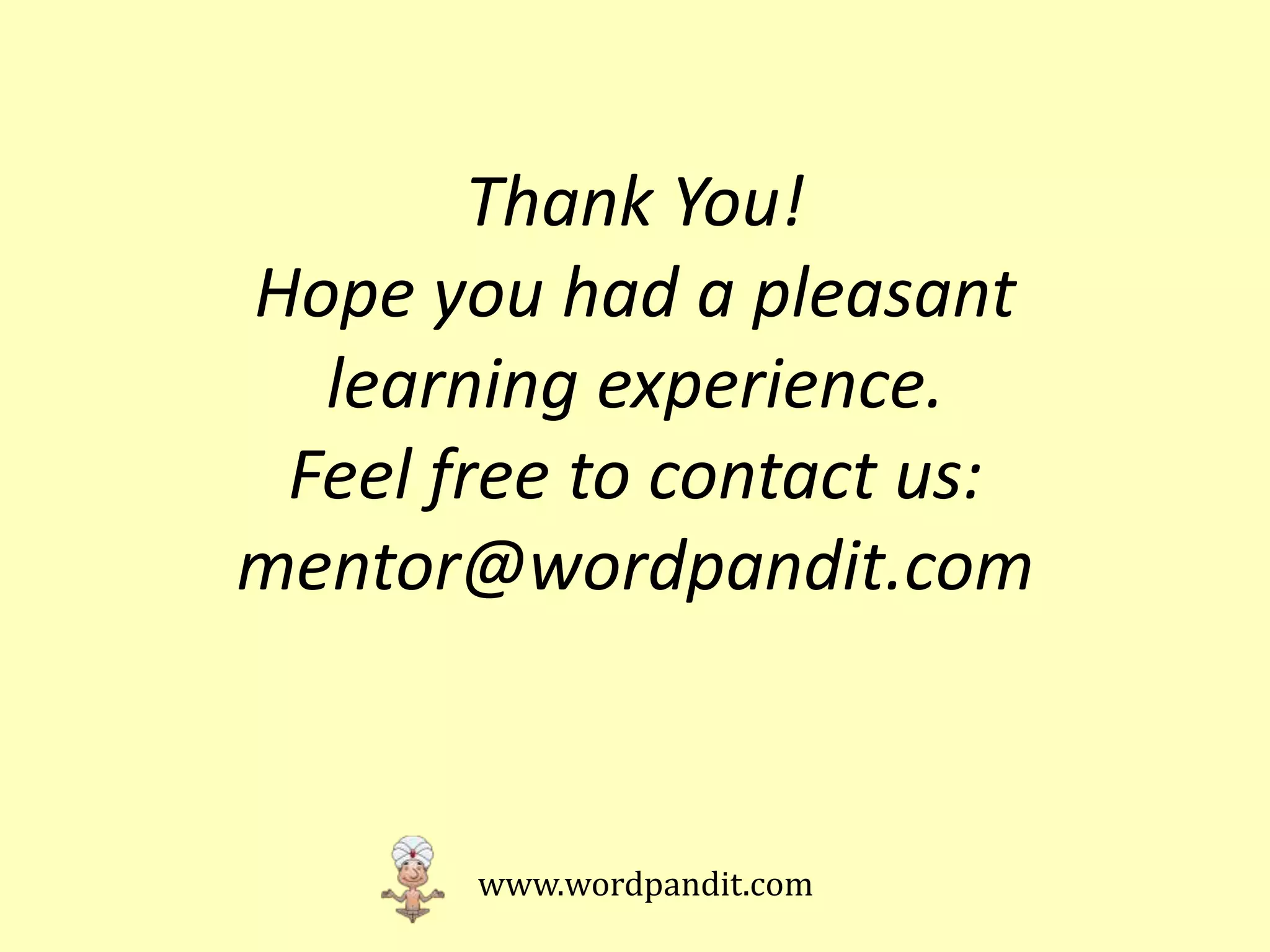 Thank You!
Hope you had a pleasant
  learning experience.
 Feel free to contact us:
mentor@wordpandit.com



       www.wordpandit.com
 