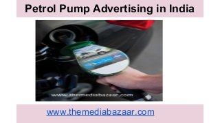 Petrol Pump Advertising in India
www.themediabazaar.com
 