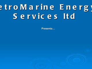 Presenta… PetroMarine Energy  Services ltd 